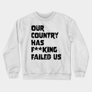 Our country has f**king failed us Crewneck Sweatshirt